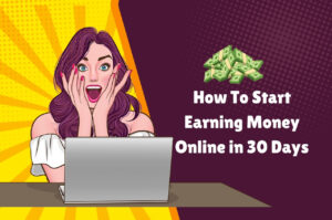 How To Start Earning Money Online in 30 Days