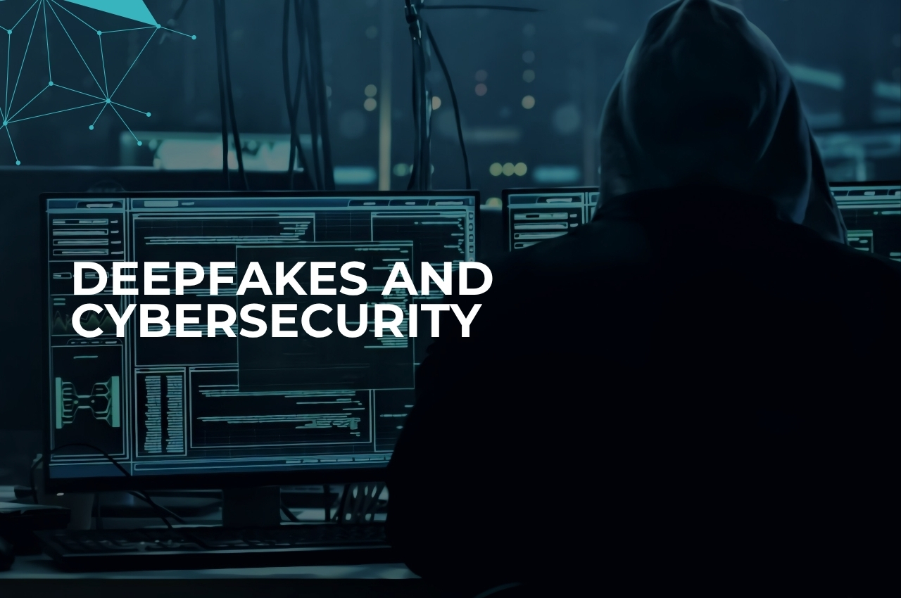 Deepfakes and Cybersecurity