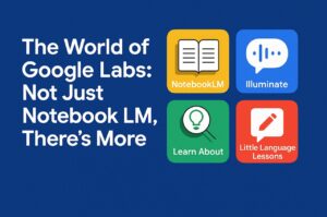 The World of Google Labs: Not Just Notebook LM, There’s More
